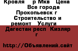 Кровля 350р Мкв › Цена ­ 350 - Все города, Прокопьевск г. Строительство и ремонт » Услуги   . Дагестан респ.,Кизляр г.